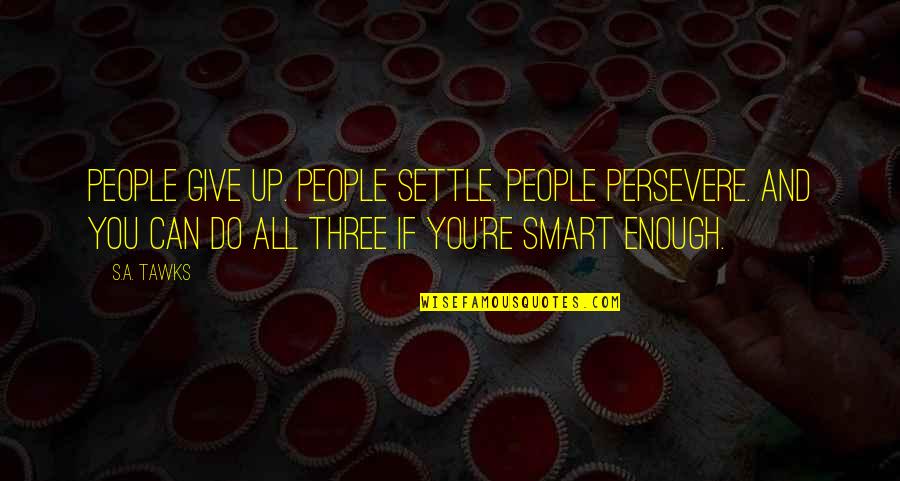 I Am Not Smart Enough Quotes By S.A. Tawks: People give up. People settle. People persevere. And