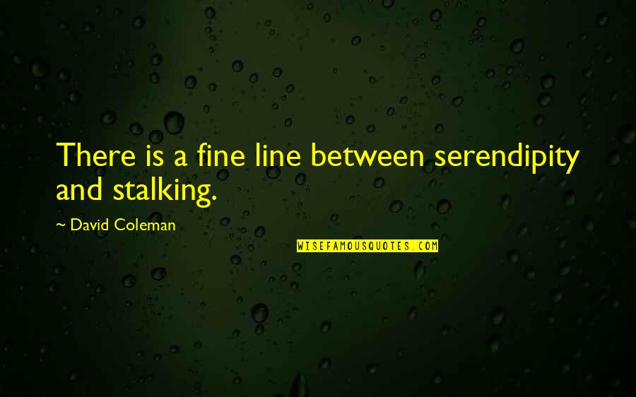 I Am Not Stalking You Quotes By David Coleman: There is a fine line between serendipity and