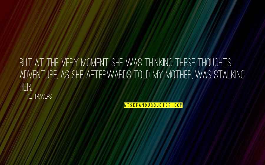 I Am Not Stalking You Quotes By P.L. Travers: But at the very moment she was thinking