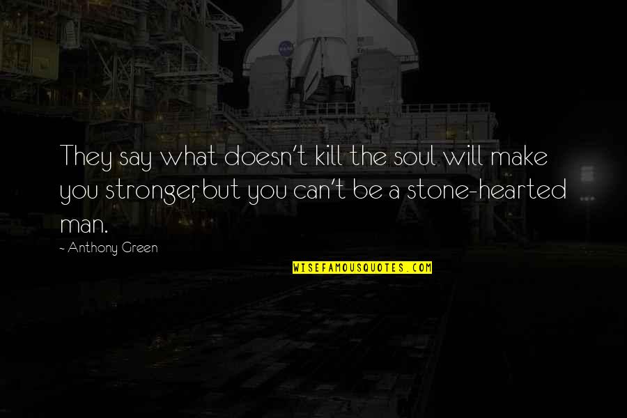 I Am Not Stone Hearted Quotes By Anthony Green: They say what doesn't kill the soul will