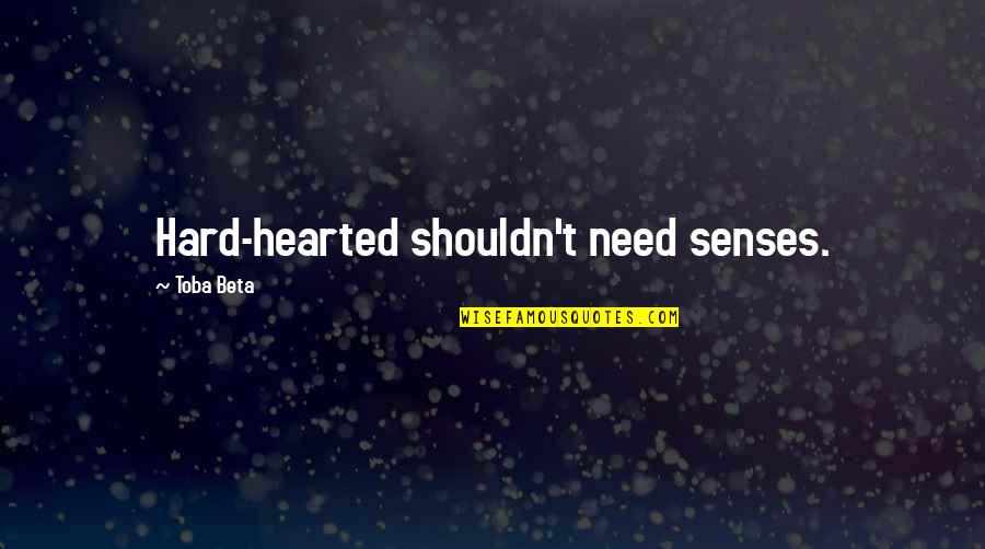 I Am Not Stone Hearted Quotes By Toba Beta: Hard-hearted shouldn't need senses.