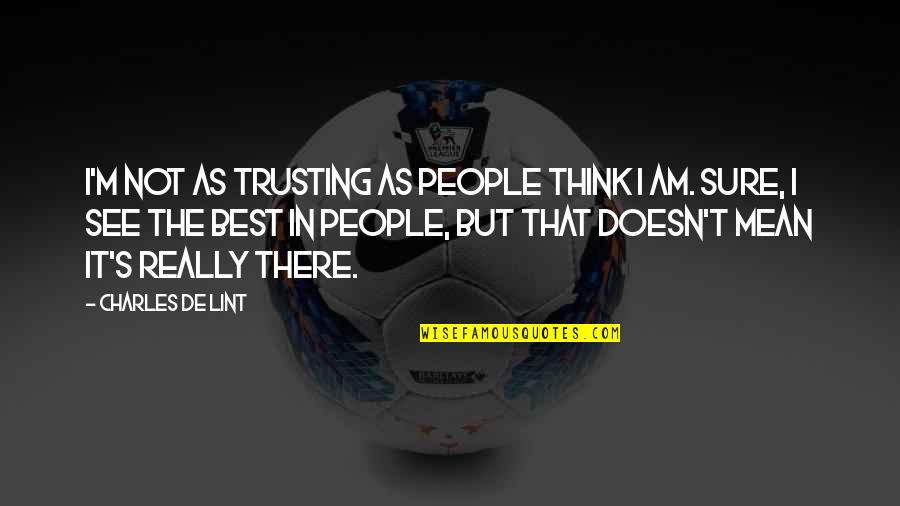 I Am Not Sure Quotes By Charles De Lint: I'm not as trusting as people think I