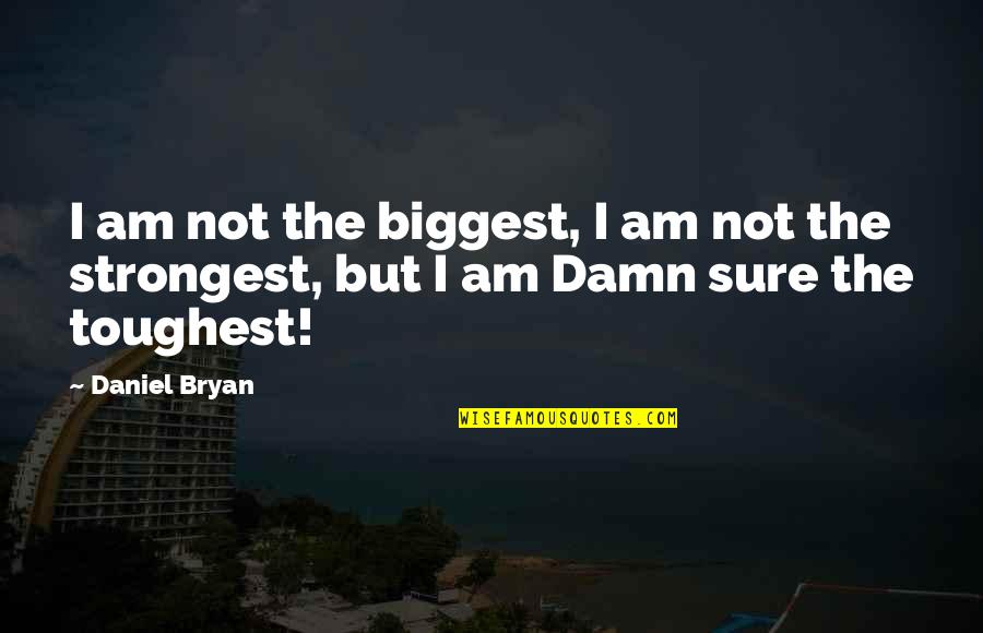 I Am Not Sure Quotes By Daniel Bryan: I am not the biggest, I am not