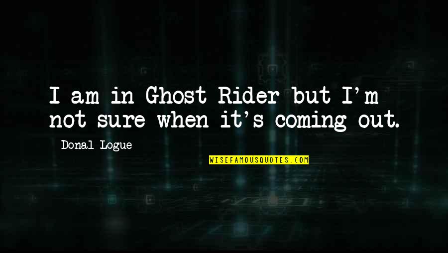 I Am Not Sure Quotes By Donal Logue: I am in Ghost Rider but I'm not