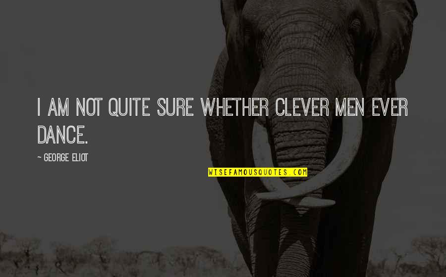 I Am Not Sure Quotes By George Eliot: I am not quite sure whether clever men