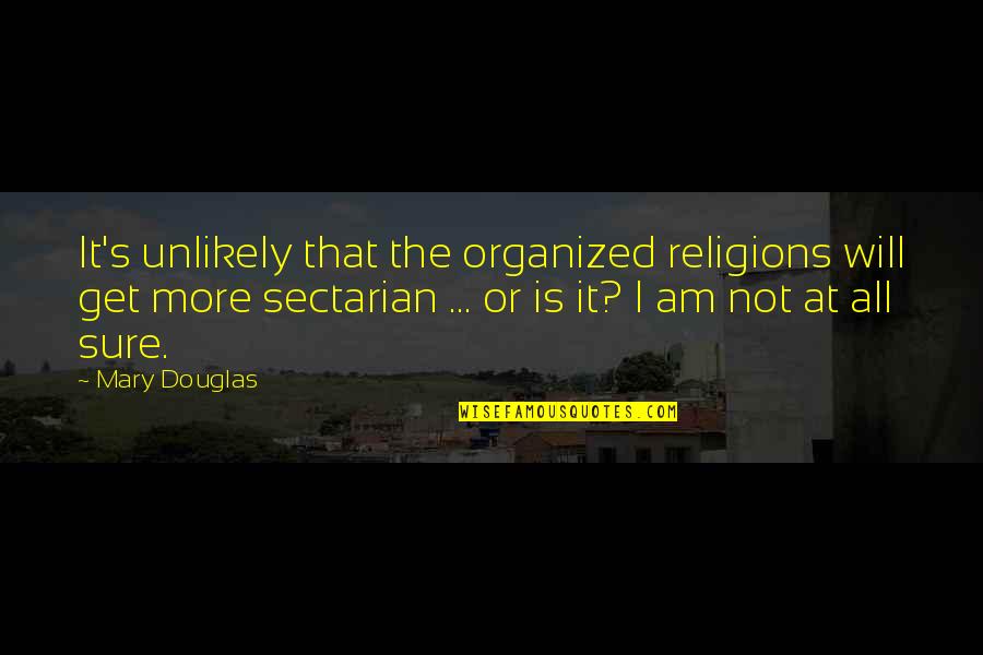 I Am Not Sure Quotes By Mary Douglas: It's unlikely that the organized religions will get