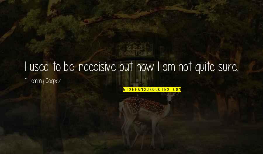 I Am Not Sure Quotes By Tommy Cooper: I used to be indecisive but now I