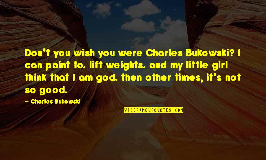 I Am Not That Girl Quotes By Charles Bukowski: Don't you wish you were Charles Bukowski? I