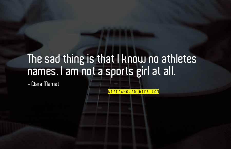 I Am Not That Girl Quotes By Clara Mamet: The sad thing is that I know no