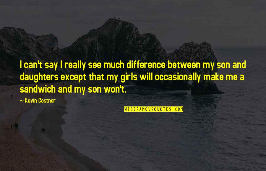 I Am Not That Girl Quotes By Kevin Costner: I can't say I really see much difference