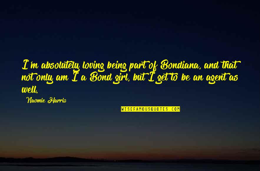 I Am Not That Girl Quotes By Naomie Harris: I'm absolutely loving being part of Bondiana, and I Am Not That Girl Quotes By Naomie Harris: I'm absolutely loving being part of Bondiana, and