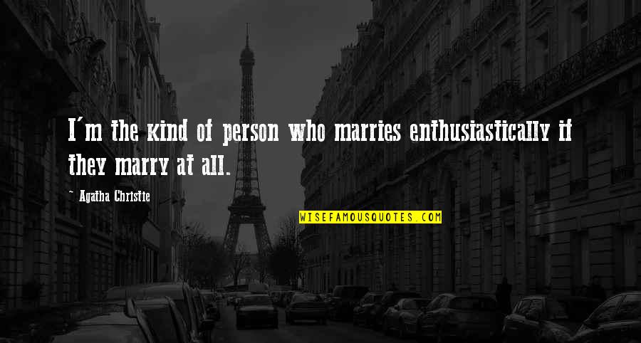 I Am Not That Kind Of Person Quotes By Agatha Christie: I'm the kind of person who marries enthusiastically