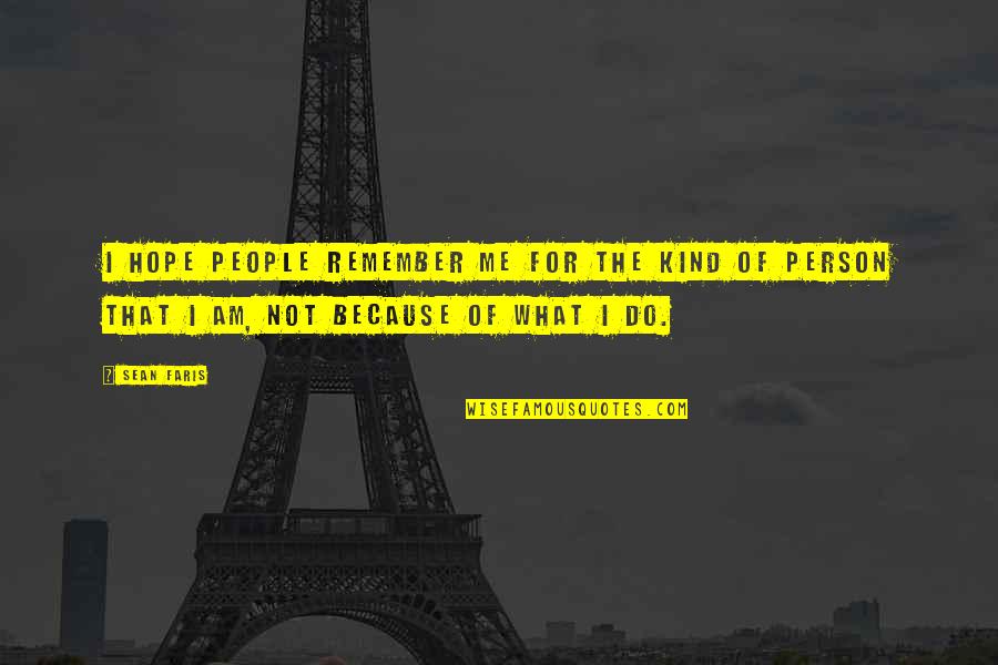 I Am Not That Kind Of Person Quotes By Sean Faris: I hope people remember me for the kind