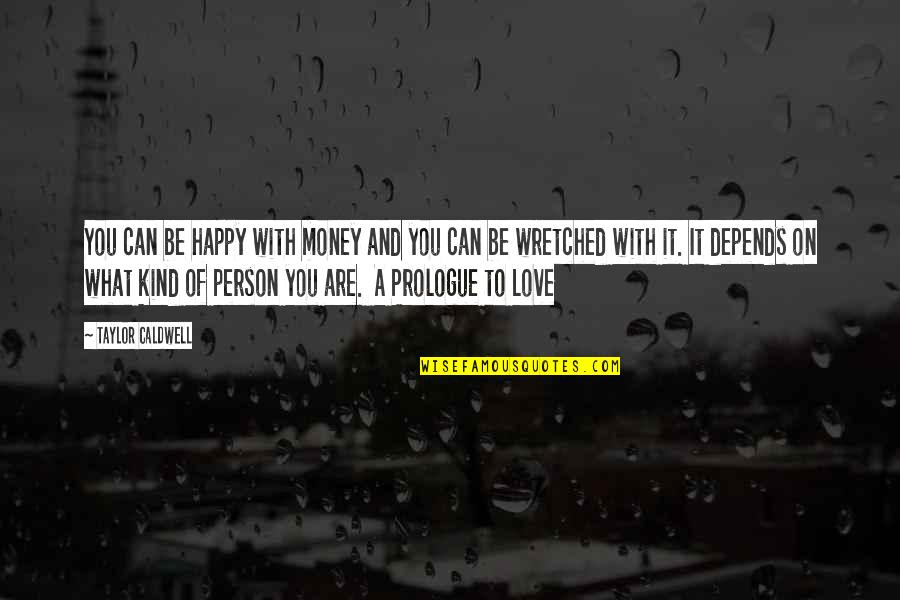 I Am Not That Kind Of Person Quotes By Taylor Caldwell: You can be happy with money and you