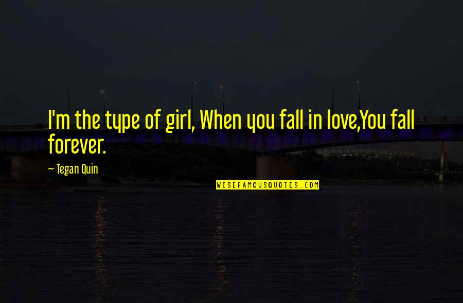 I Am Not That Type Of Girl Quotes By Tegan Quin: I'm the type of girl, When you fall