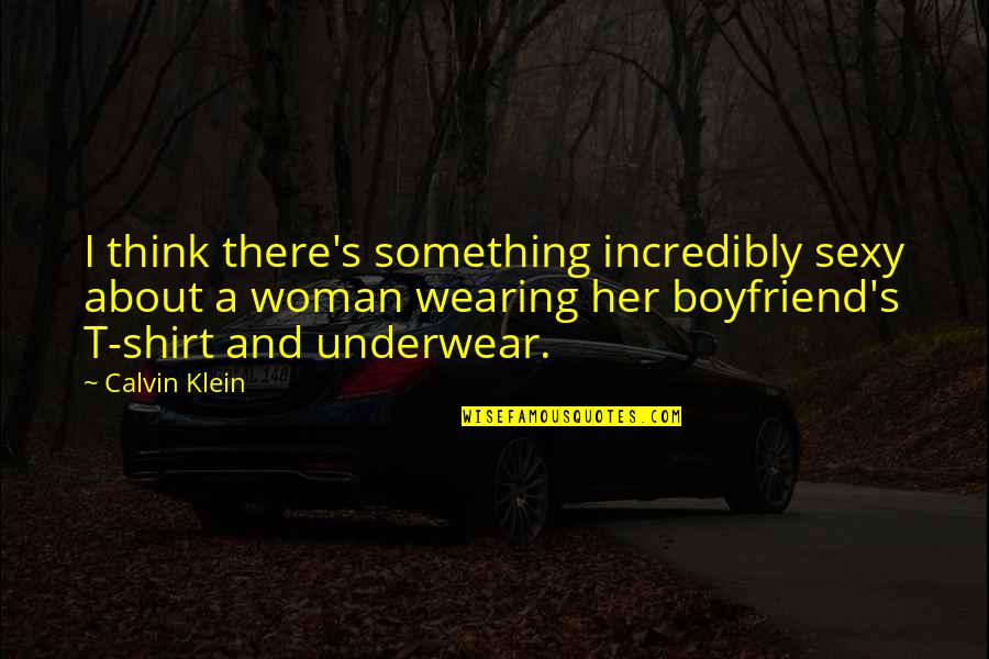 I Am Not The Best Boyfriend Quotes By Calvin Klein: I think there's something incredibly sexy about a I Am Not The Best Boyfriend Quotes By Calvin Klein: I think there's something incredibly sexy about a