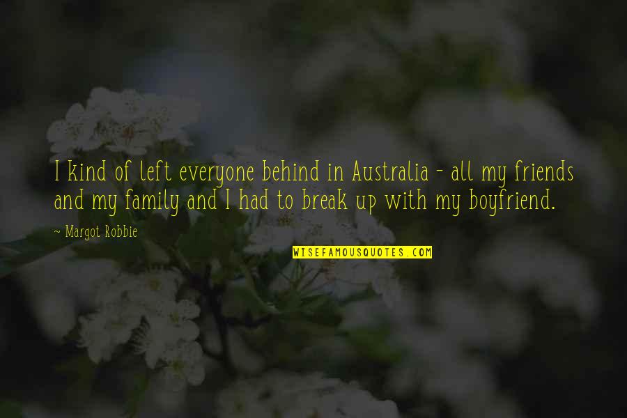 I Am Not The Best Boyfriend Quotes By Margot Robbie: I kind of left everyone behind in Australia