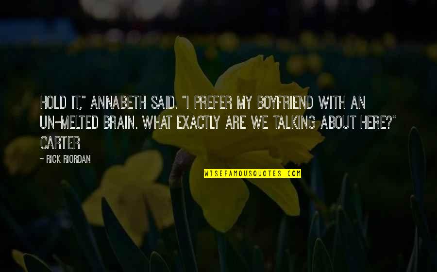 I Am Not The Best Boyfriend Quotes By Rick Riordan: Hold it," Annabeth said. "I prefer my boyfriend I Am Not The Best Boyfriend Quotes By Rick Riordan: Hold it," Annabeth said. "I prefer my boyfriend