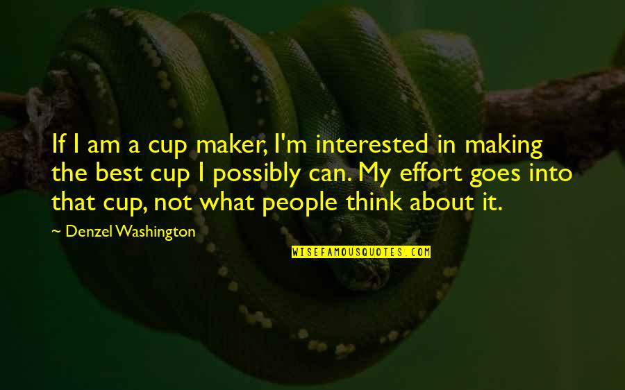 I Am Not The Best Quotes By Denzel Washington: If I am a cup maker, I'm interested