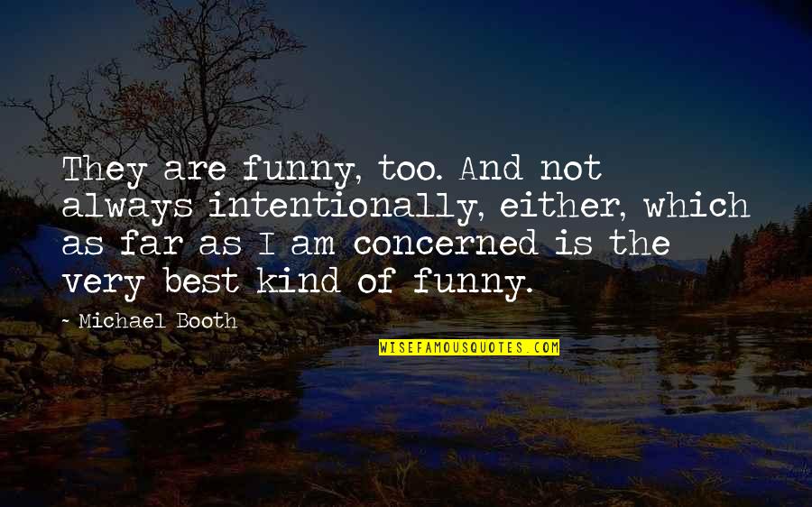 I Am Not The Best Quotes By Michael Booth: They are funny, too. And not always intentionally,