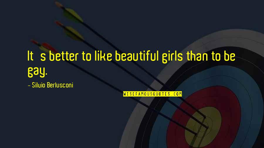 I Am Not The Most Beautiful Girl Quotes By Silvio Berlusconi: It's better to like beautiful girls than to