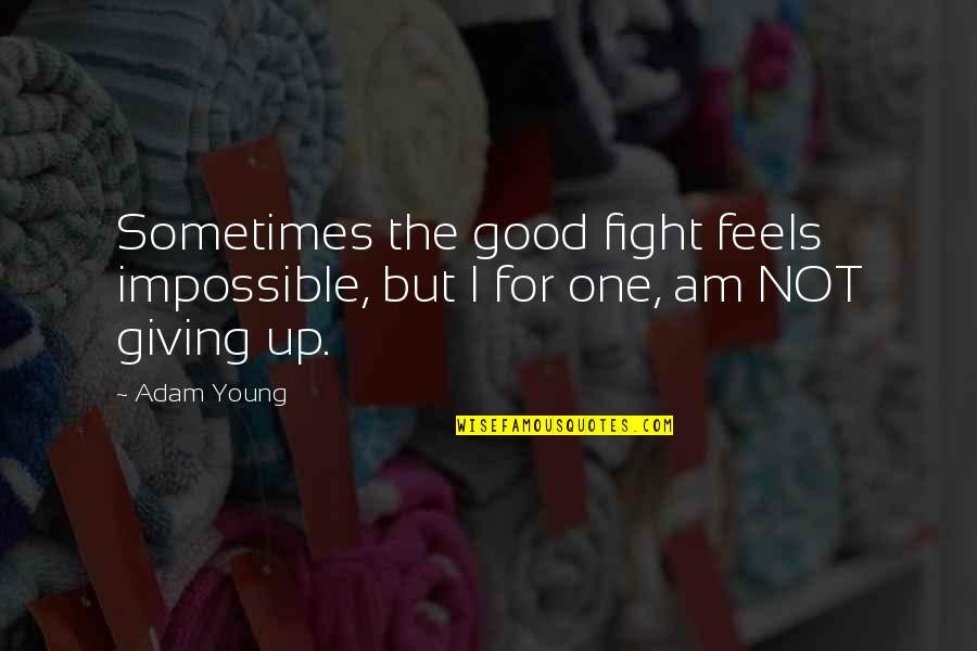 I Am Not The One Quotes By Adam Young: Sometimes the good fight feels impossible, but I