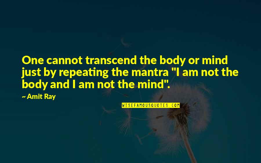 I Am Not The One Quotes By Amit Ray: One cannot transcend the body or mind just