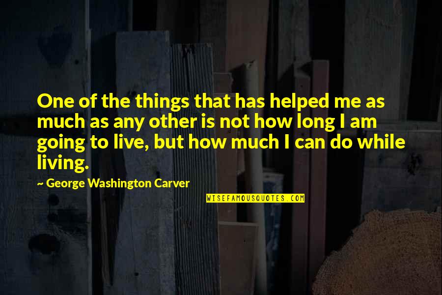 I Am Not The One Quotes By George Washington Carver: One of the things that has helped me