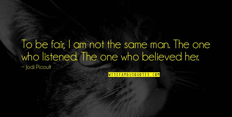 I Am Not The One Quotes By Jodi Picoult: To be fair, I am not the same