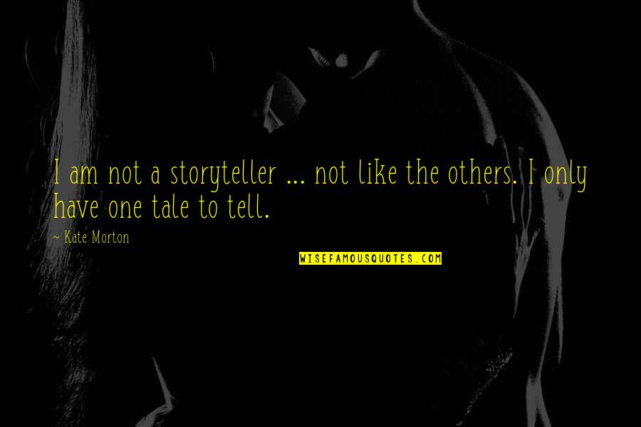 I Am Not The One Quotes By Kate Morton: I am not a storyteller ... not like