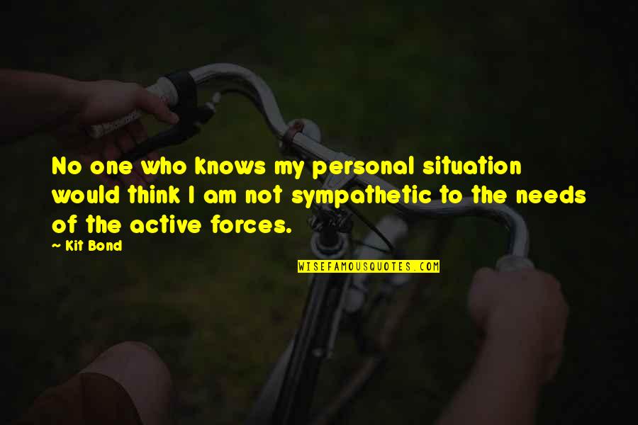 I Am Not The One Quotes By Kit Bond: No one who knows my personal situation would