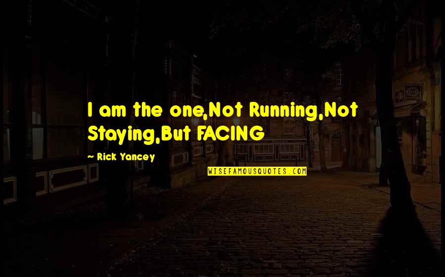 I Am Not The One Quotes By Rick Yancey: I am the one,Not Running,Not Staying,But FACING