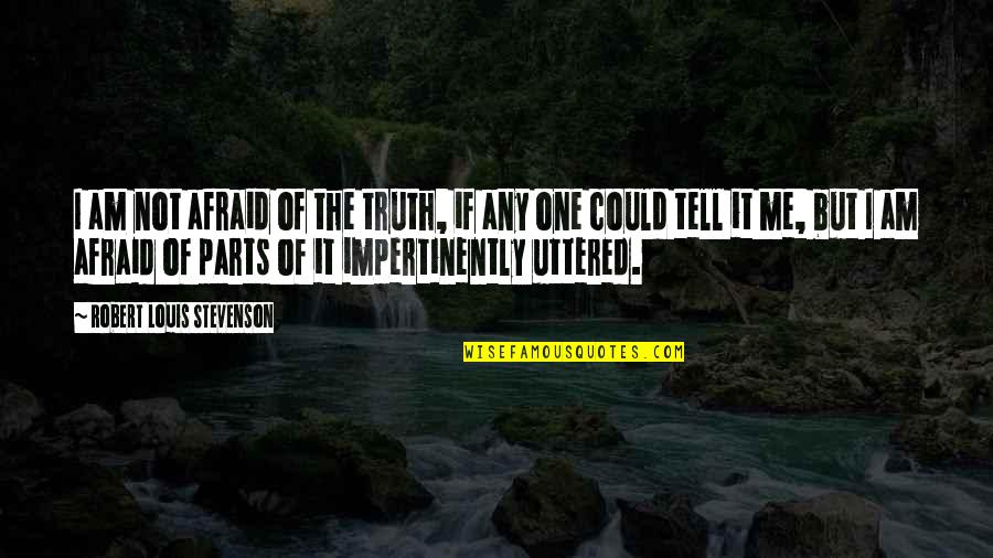 I Am Not The One Quotes By Robert Louis Stevenson: I am not afraid of the truth, if