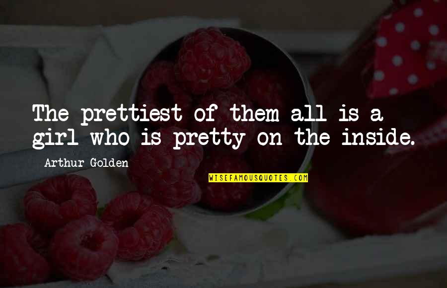 I Am Not The Prettiest Girl Quotes By Arthur Golden: The prettiest of them all is a girl
