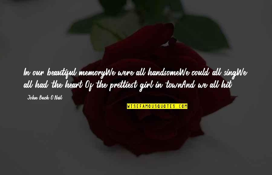I Am Not The Prettiest Girl Quotes By John Buck O'Neil: In our beautiful memoryWe were all handsomeWe could I Am Not The Prettiest Girl Quotes By John Buck O'Neil: In our beautiful memoryWe were all handsomeWe could