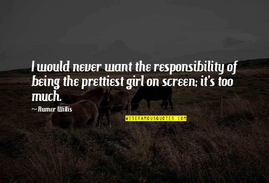 I Am Not The Prettiest Girl Quotes By Rumer Willis: I would never want the responsibility of being I Am Not The Prettiest Girl Quotes By Rumer Willis: I would never want the responsibility of being