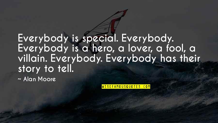 I Am Not The Villain In This Story Quote Quotes By Alan Moore: Everybody is special. Everybody. Everybody is a hero, I Am Not The Villain In This Story Quote Quotes By Alan Moore: Everybody is special. Everybody. Everybody is a hero,