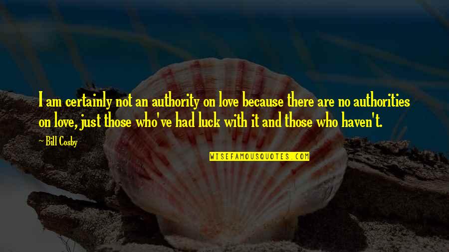 I Am Not There Quotes By Bill Cosby: I am certainly not an authority on love