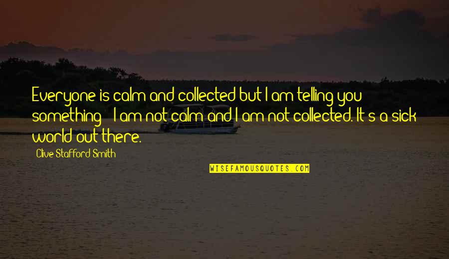 I Am Not There Quotes By Clive Stafford Smith: Everyone is calm and collected but I am