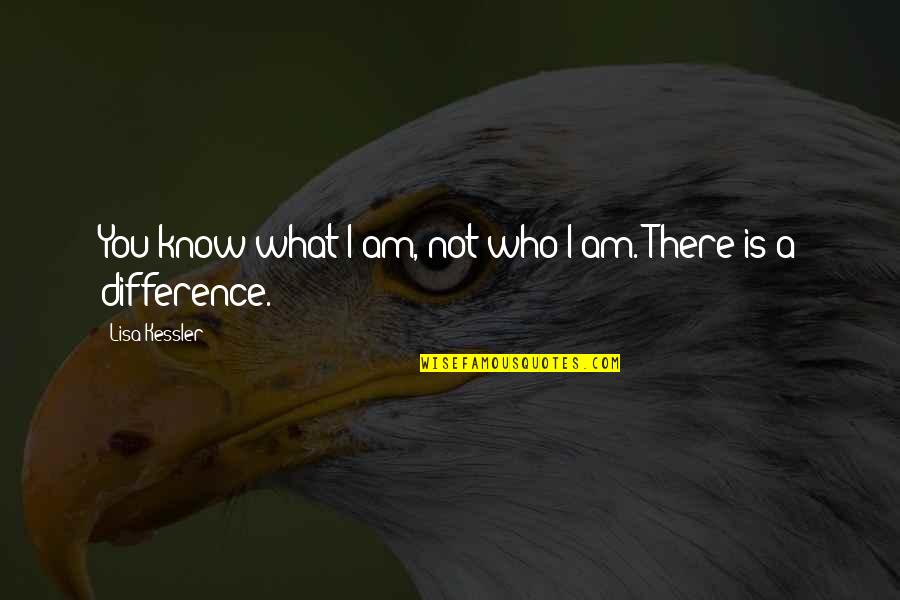 I Am Not There Quotes By Lisa Kessler: You know what I am, not who I