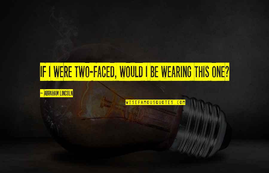 I Am Not Two Faced Quotes By Abraham Lincoln: If I were two-faced, would I be wearing