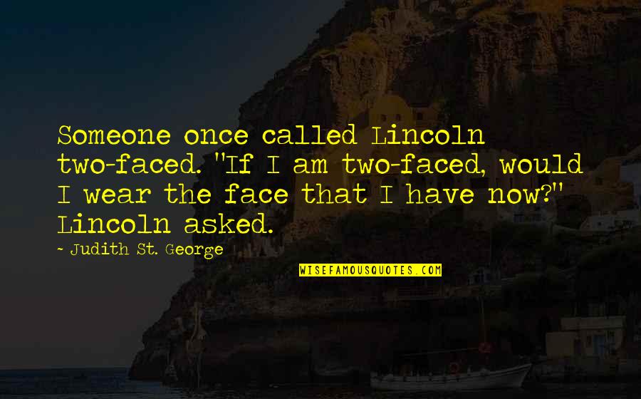 I Am Not Two Faced Quotes By Judith St. George: Someone once called Lincoln two-faced. "If I am