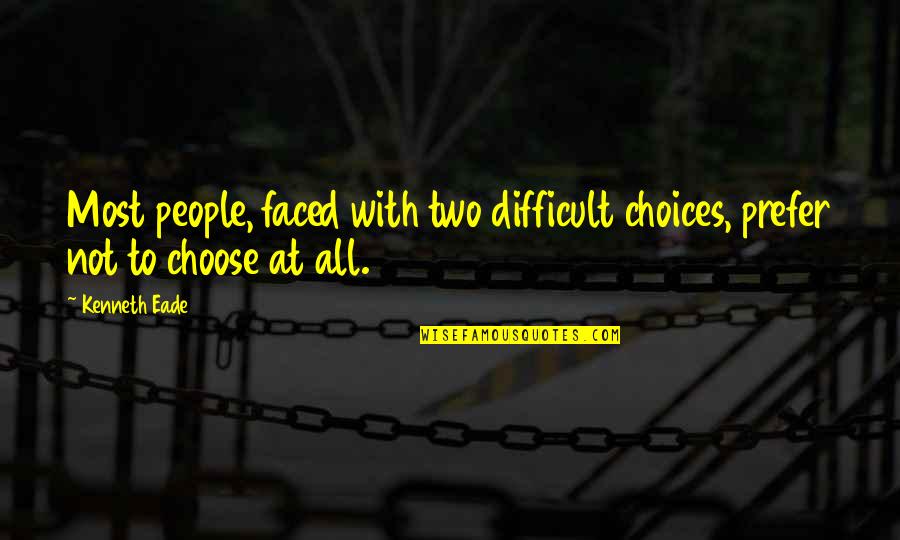 I Am Not Two Faced Quotes By Kenneth Eade: Most people, faced with two difficult choices, prefer