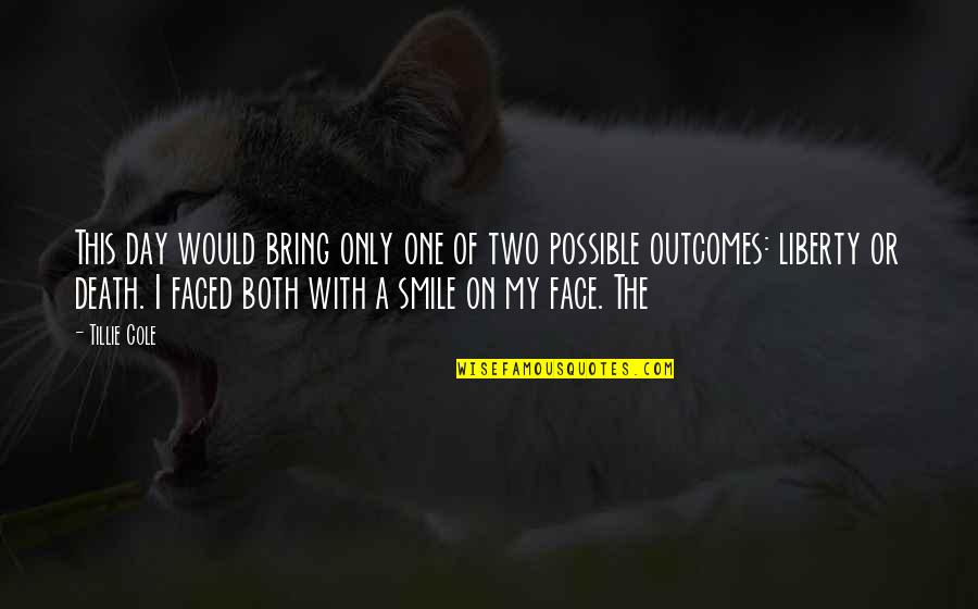 I Am Not Two Faced Quotes By Tillie Cole: This day would bring only one of two