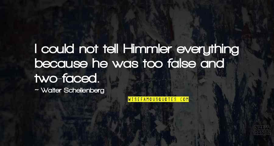 I Am Not Two Faced Quotes By Walter Schellenberg: I could not tell Himmler everything because he