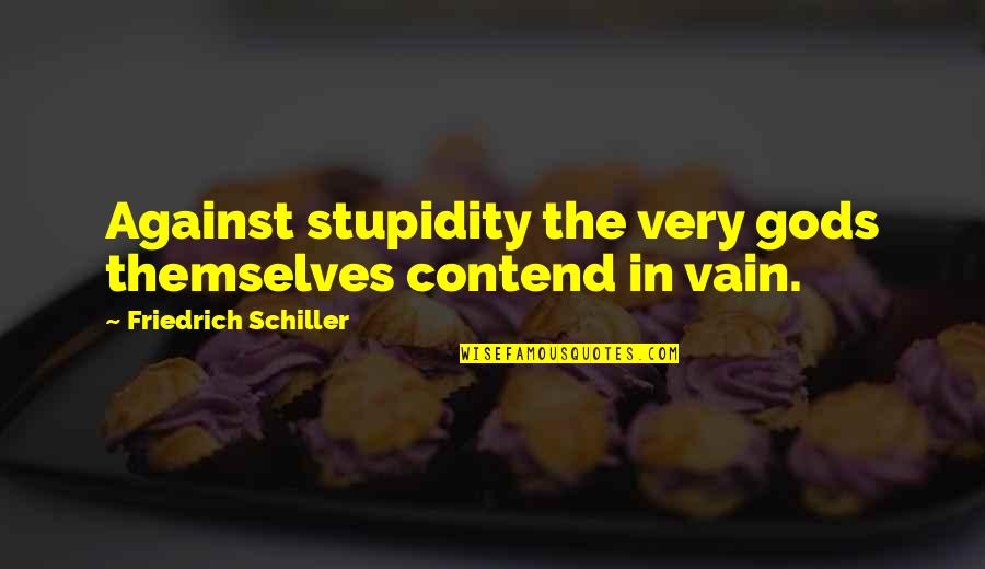 I Am Not Vain Quotes By Friedrich Schiller: Against stupidity the very gods themselves contend in