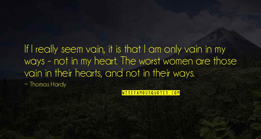 I Am Not Vain Quotes By Thomas Hardy: If I really seem vain, it is that