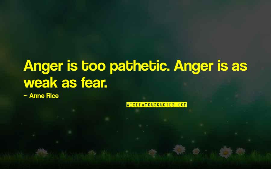 I Am Not Weak Quotes By Anne Rice: Anger is too pathetic. Anger is as weak