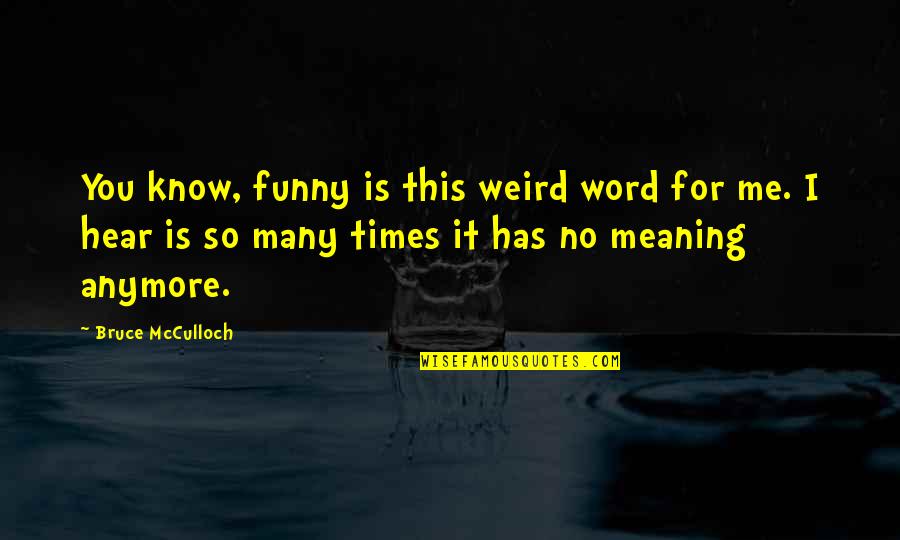 I Am Not Weird Funny Quotes By Bruce McCulloch: You know, funny is this weird word for