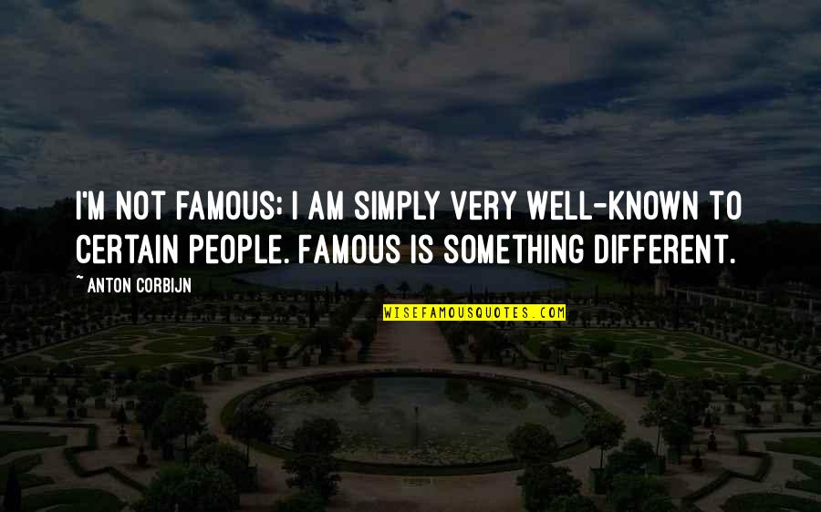 I Am Not Well Quotes By Anton Corbijn: I'm not famous; I am simply very well-known